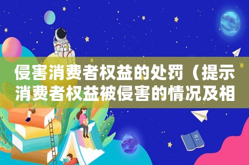 侵害消費(fèi)者權(quán)益的處罰（提示消費(fèi)者權(quán)益被侵害的情況及相應(yīng)處罰措施）