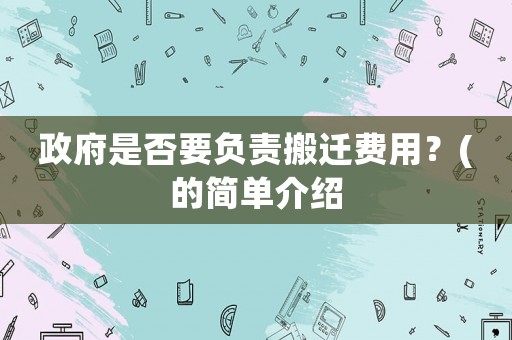 政府是否要負(fù)責(zé)搬遷費(fèi)用？(的簡(jiǎn)單介紹