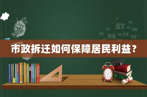 市政拆遷如何保障居民利益？