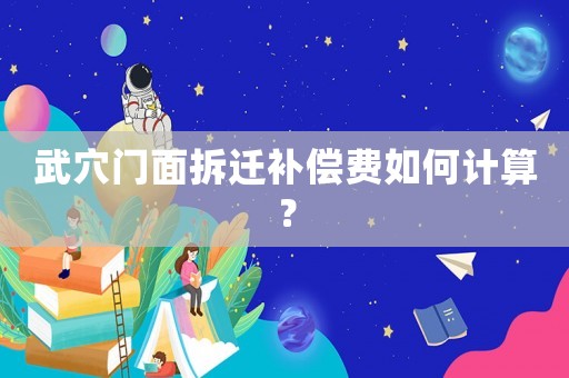 武穴門(mén)面拆遷補(bǔ)償費(fèi)如何計(jì)算？