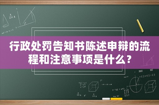 行政處罰告知書(shū)陳述申辯的流程和注意事項(xiàng)是什么？