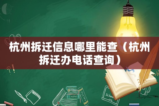 杭州拆遷信息哪里能查（杭州拆遷辦電話(huà)查詢(xún)）