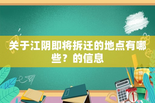 關(guān)于江陰即將拆遷的地點(diǎn)有哪些？的信息