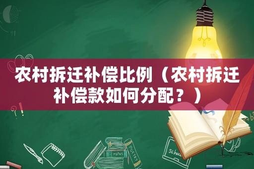 農村拆遷補償比例（農村拆遷補償款如何分配？）
