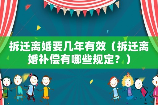拆遷離婚要幾年有效（拆遷離婚補(bǔ)償有哪些規(guī)定？）