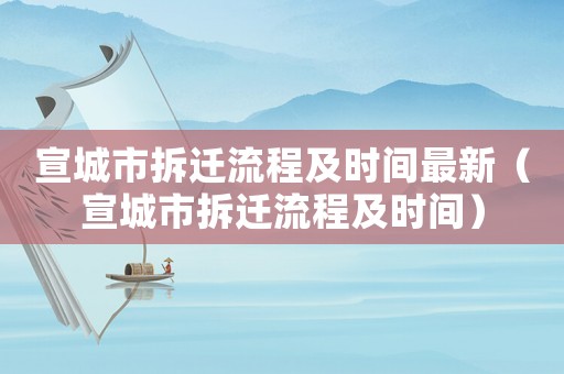 宣城市拆遷流程及時(shí)間最新（宣城市拆遷流程及時(shí)間）