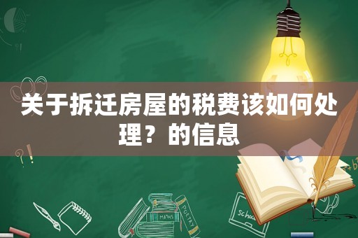 關(guān)于拆遷房屋的稅費(fèi)該如何處理？的信息