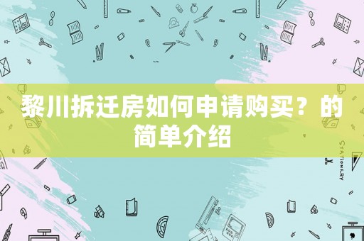 黎川拆遷房如何申請(qǐng)購(gòu)買？的簡(jiǎn)單介紹