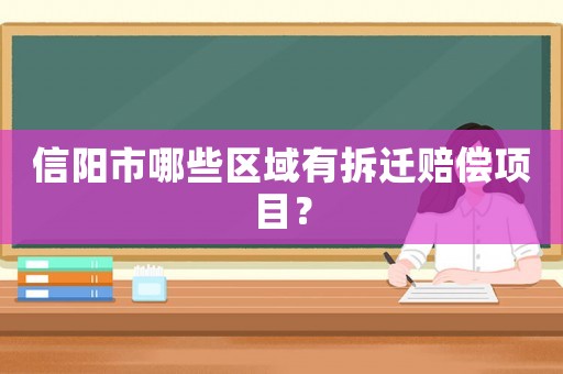 信陽(yáng)市哪些區(qū)域有拆遷賠償項(xiàng)目？