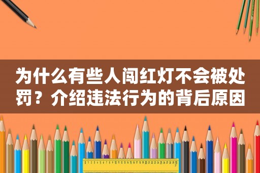 為什么有些人闖紅燈不會被處罰？介紹違法行為的背后原因