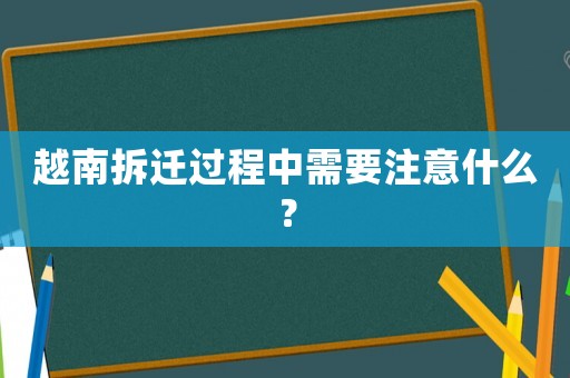 越南拆遷過程中需要注意什么？