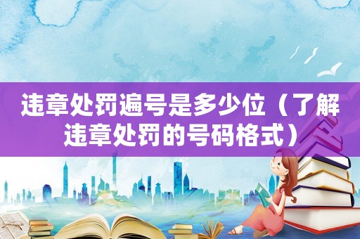 違章處罰遍號是多少位（了解違章處罰的號碼格式）