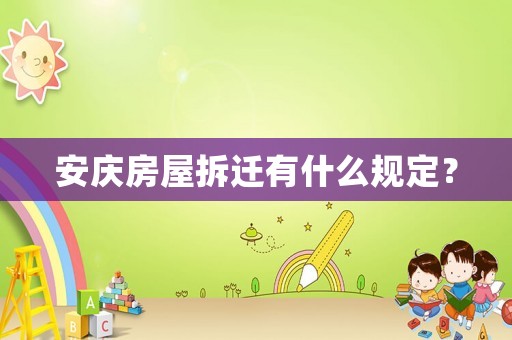 安慶房屋拆遷有什么規(guī)定？