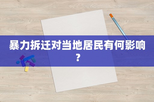 暴力拆遷對(duì)當(dāng)?shù)鼐用裼泻斡绊懀? title=