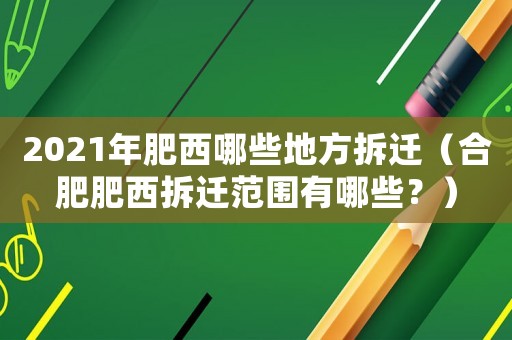 2021年肥西哪些地方拆遷（合肥肥西拆遷范圍有哪些？）