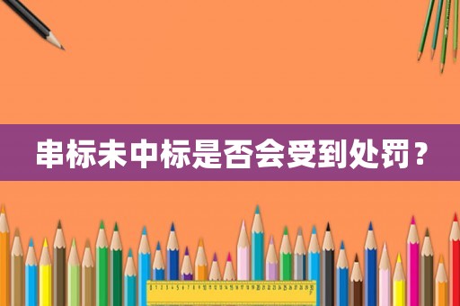 串標(biāo)未中標(biāo)是否會(huì)受到處罰？