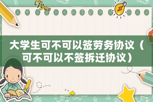 大學生可不可以簽勞務協(xié)議（可不可以不簽拆遷協(xié)議）