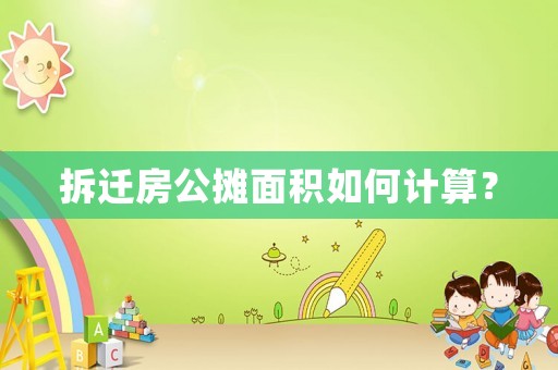 拆遷房公攤面積如何計算？