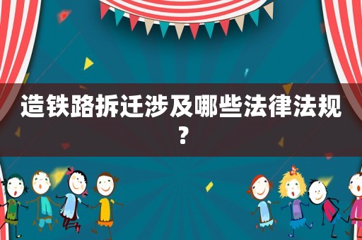 造鐵路拆遷涉及哪些法律法規(guī)？