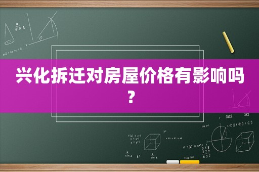 興化拆遷對房屋價格有影響嗎？