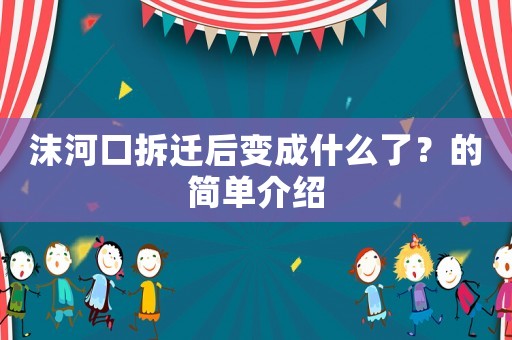 沫河口拆遷后變成什么了？的簡單介紹