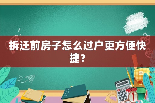 拆遷前房子怎么過戶更方便快捷？