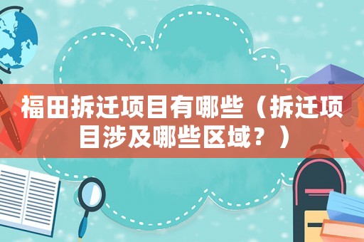 福田拆遷項(xiàng)目有哪些（拆遷項(xiàng)目涉及哪些區(qū)域？）