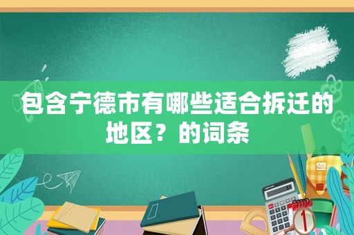 包含寧德市有哪些適合拆遷的地區(qū)？的詞條