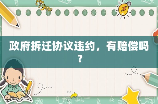 政府拆遷協(xié)議違約，有賠償嗎？