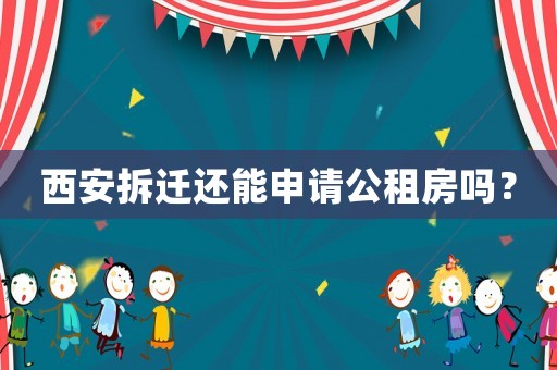 西安拆遷還能申請公租房嗎？