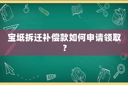 寶坻拆遷補(bǔ)償款如何申請(qǐng)領(lǐng)取？