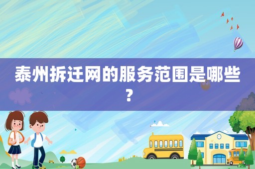 泰州拆遷網(wǎng)的服務(wù)范圍是哪些？