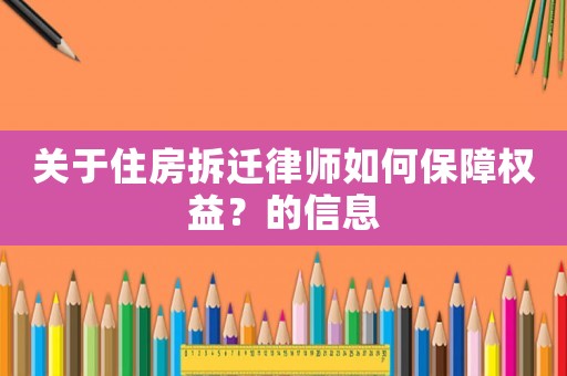 關(guān)于住房拆遷律師如何保障權(quán)益？的信息
