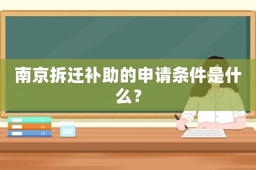 南京拆遷補(bǔ)助的申請(qǐng)條件是什么？