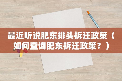 最近聽(tīng)說(shuō)肥東排頭拆遷政策（如何查詢肥東拆遷政策？）