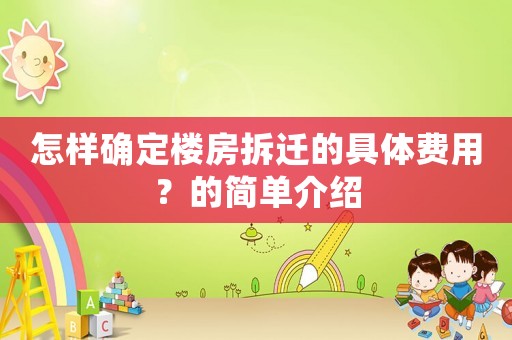 怎樣確定樓房拆遷的具體費用？的簡單介紹