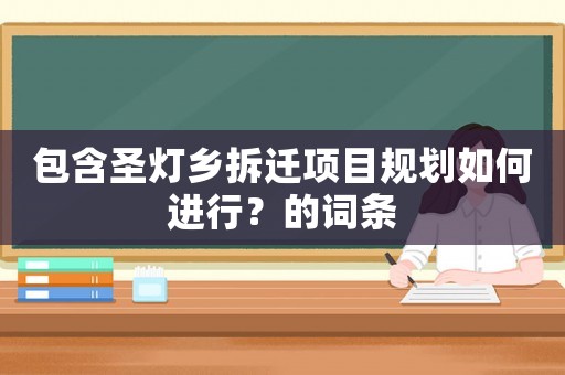 包含圣燈鄉(xiāng)拆遷項目規(guī)劃如何進行？的詞條