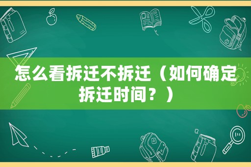 怎么看拆遷不拆遷（如何確定拆遷時(shí)間？）