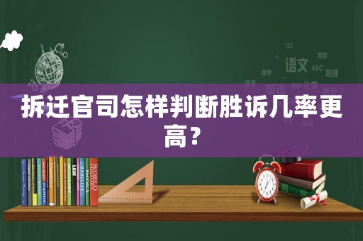 拆遷官司怎樣判斷勝訴幾率更高？