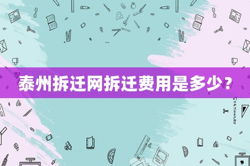 泰州拆遷網(wǎng)拆遷費用是多少？