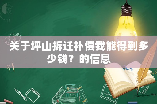 關(guān)于坪山拆遷補償我能得到多少錢？的信息