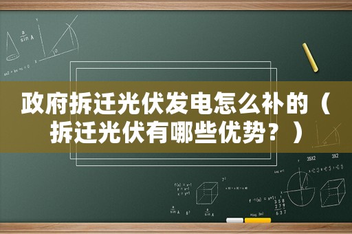 政府拆遷光伏發(fā)電怎么補(bǔ)的（拆遷光伏有哪些優(yōu)勢？）
