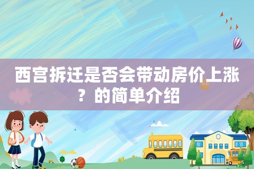 西宮拆遷是否會(huì)帶動(dòng)房?jī)r(jià)上漲？的簡(jiǎn)單介紹