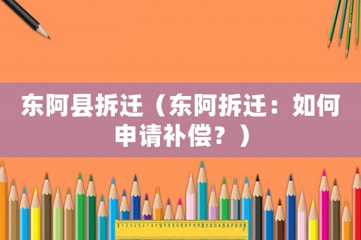 東阿縣拆遷（東阿拆遷：如何申請補(bǔ)償？）