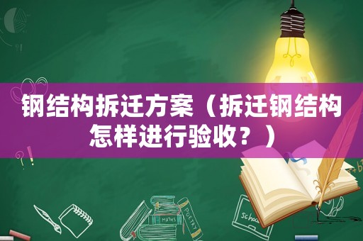 鋼結(jié)構(gòu)拆遷方案（拆遷鋼結(jié)構(gòu)怎樣進行驗收？）
