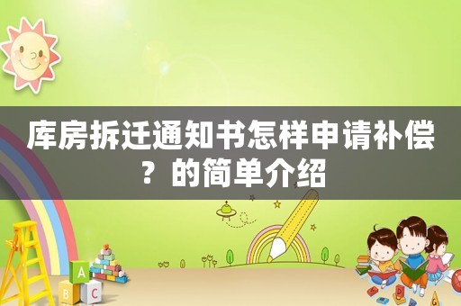 庫房拆遷通知書怎樣申請(qǐng)補(bǔ)償？的簡(jiǎn)單介紹