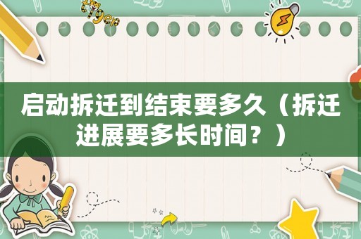 啟動拆遷到結(jié)束要多久（拆遷進(jìn)展要多長時間？）