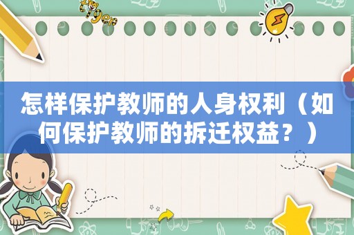 怎樣保護(hù)教師的人身權(quán)利（如何保護(hù)教師的拆遷權(quán)益？）
