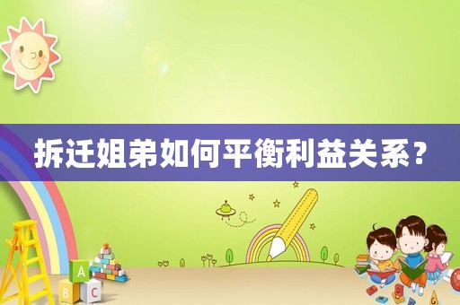 拆遷姐弟如何平衡利益關(guān)系？