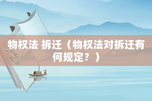 物權(quán)法 拆遷（物權(quán)法對拆遷有何規(guī)定？）